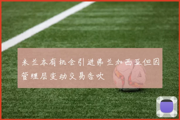 米兰本有机会引进弗兰加西亚但因管理层变动交易告吹